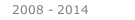 2008 - 2014